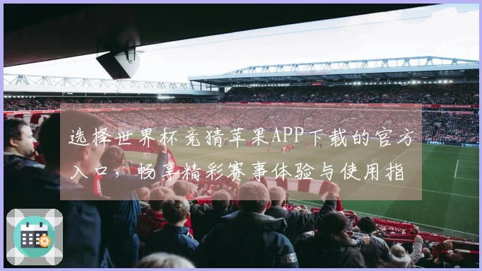 选择世界杯竞猜苹果APP下载的官方入口，畅享精彩赛事体验与使用指南